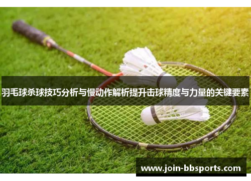 羽毛球杀球技巧分析与慢动作解析提升击球精度与力量的关键要素