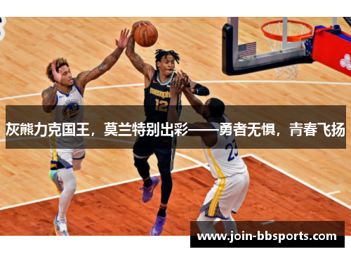 灰熊力克国王，莫兰特别出彩——勇者无惧，青春飞扬
