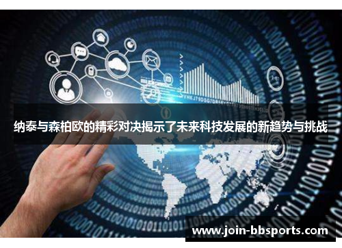 纳泰与森柏欧的精彩对决揭示了未来科技发展的新趋势与挑战