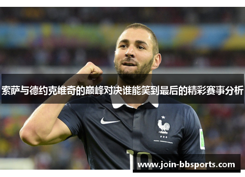 索萨与德约克维奇的巅峰对决谁能笑到最后的精彩赛事分析